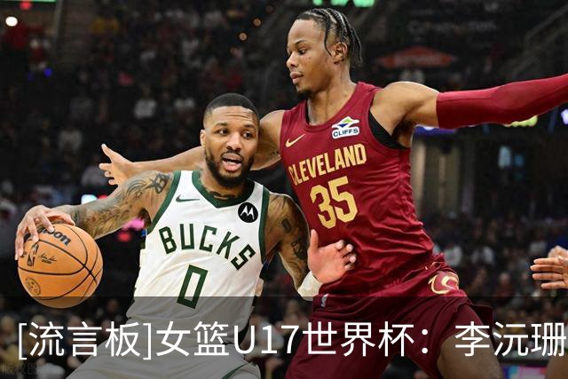 [流言板]女篮U17世界杯：李沅珊23分&孙晗昀26分，中国79-54大胜德国